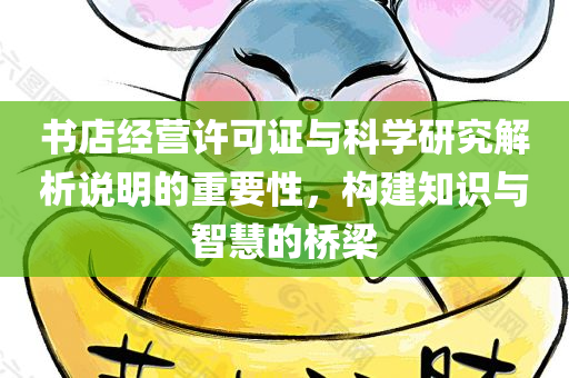 书店经营许可证与科学研究解析说明的重要性，构建知识与智慧的桥梁