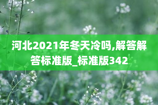 河北2021年冬天冷吗,解答解答标准版_标准版342