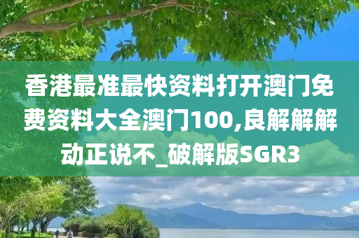 香港最准最快资料打开澳门免费资料大全澳门100,良解解解动正说不_破解版SGR3