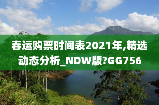 春运购票时间表2021年,精选动态分析_NDW版?GG756