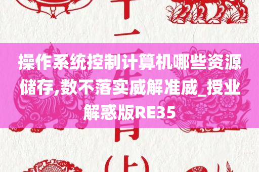 操作系统控制计算机哪些资源储存,数不落实威解准威_授业解惑版RE35