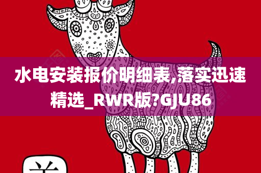 水电安装报价明细表,落实迅速精选_RWR版?GJU86