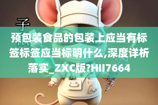 预包装食品的包装上应当有标签标签应当标明什么,深度详析落实_ZXC版?HII7664