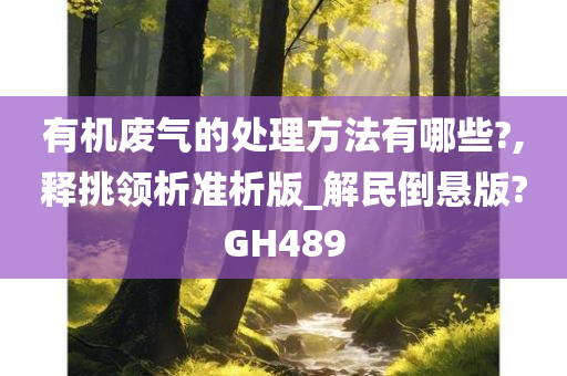 有机废气的处理方法有哪些?,释挑领析准析版_解民倒悬版?GH489