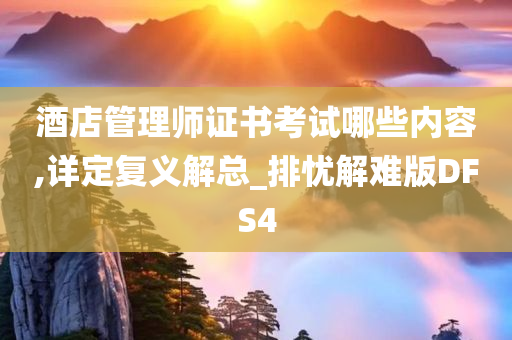 酒店管理师证书考试哪些内容,详定复义解总_排忧解难版DFS4