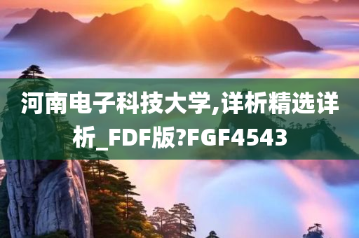 河南电子科技大学,详析精选详析_FDF版?FGF4543