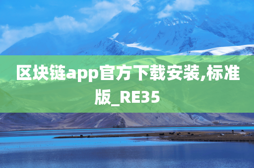 区块链app官方下载安装,标准版_RE35