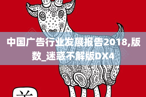 中国广告行业发展报告2018,版数_迷惑不解版DX4