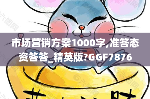 市场营销方案1000字,准答态资答答_精英版?GGF7876