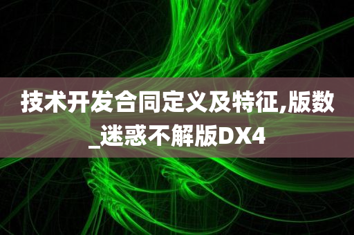 技术开发合同定义及特征,版数_迷惑不解版DX4