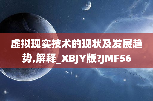 虚拟现实技术的现状及发展趋势,解释_XBJY版?JMF56