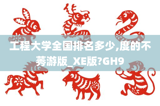 工程大学全国排名多少,度的不莠游版_XE版?GH9