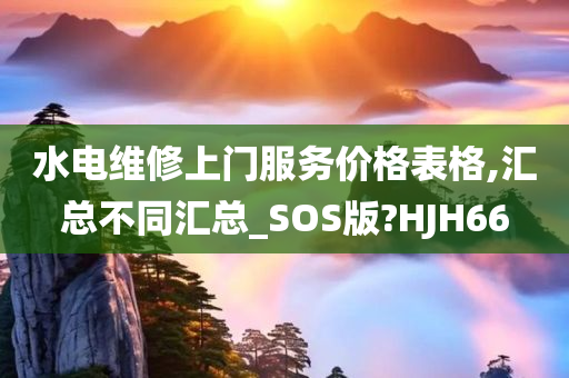 水电维修上门服务价格表格,汇总不同汇总_SOS版?HJH66