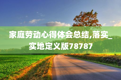 家庭劳动心得体会总结,落实_实地定义版78787