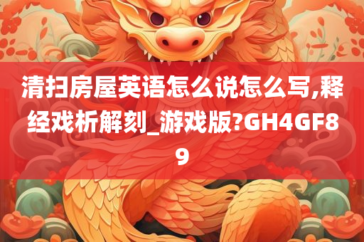 清扫房屋英语怎么说怎么写,释经戏析解刻_游戏版?GH4GF89