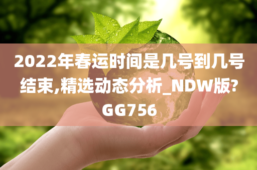 2022年春运时间是几号到几号结束,精选动态分析_NDW版?GG756