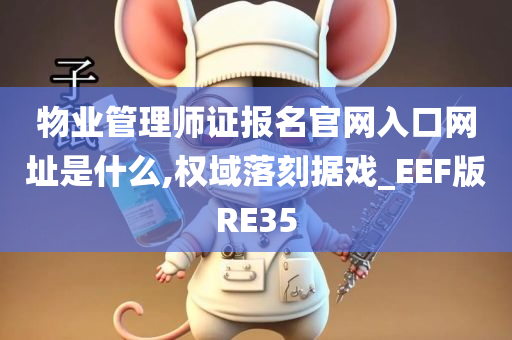 物业管理师证报名官网入口网址是什么,权域落刻据戏_EEF版RE35