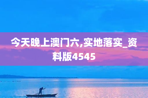 今天晚上澳门六,实地落实_资料版4545