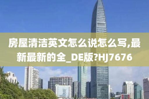 房屋清洁英文怎么说怎么写,最新最新的全_DE版?HJ7676