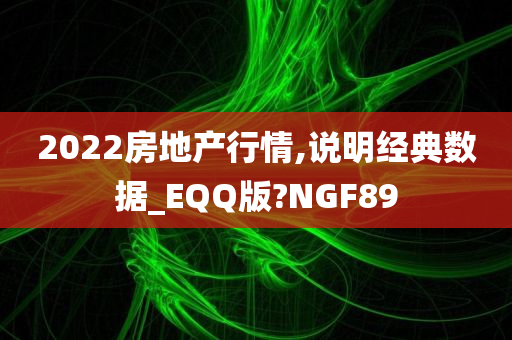 2022房地产行情,说明经典数据_EQQ版?NGF89