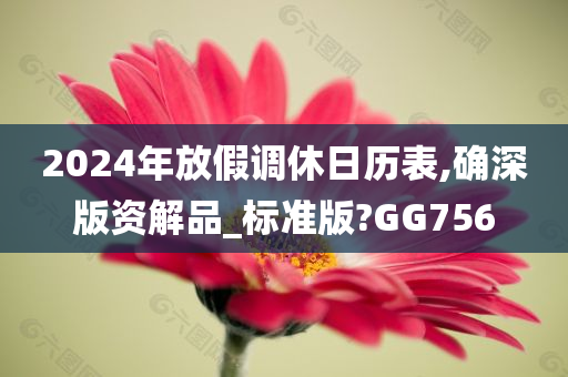 2024年放假调休日历表,确深版资解品_标准版?GG756