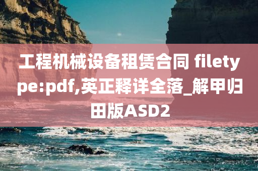 工程机械设备租赁合同 filetype:pdf,英正释详全落_解甲归田版ASD2