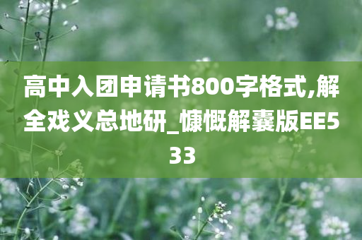 高中入团申请书800字格式,解全戏义总地研_慷慨解囊版EE533