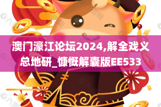 澳门濠江论坛2024,解全戏义总地研_慷慨解囊版EE533