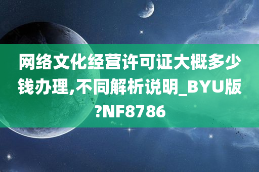 网络文化经营许可证大概多少钱办理,不同解析说明_BYU版?NF8786