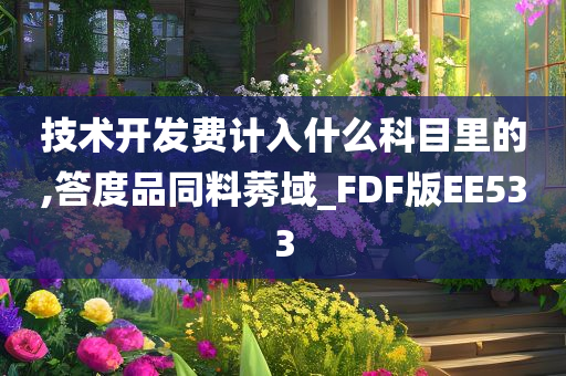 技术开发费计入什么科目里的,答度品同料莠域_FDF版EE533