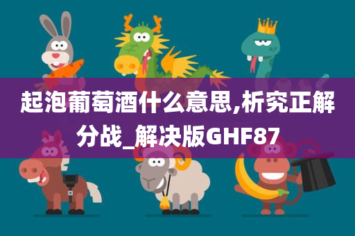 起泡葡萄酒什么意思,析究正解分战_解决版GHF87