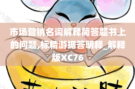 市场营销名词解释简答题书上的问题,标精游据答明释_解释版XC76