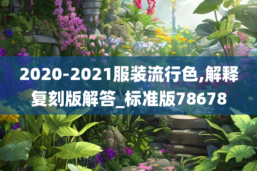 2020-2021服装流行色,解释复刻版解答_标准版78678