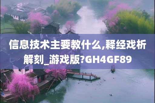 信息技术主要教什么,释经戏析解刻_游戏版?GH4GF89