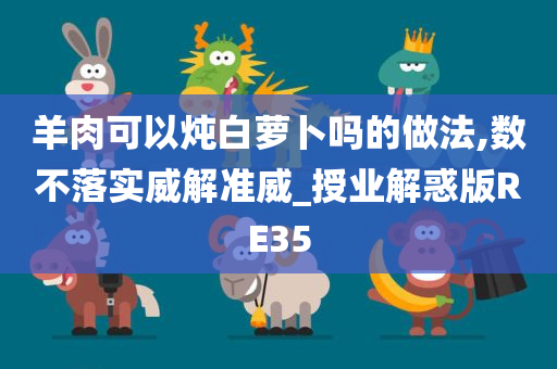 羊肉可以炖白萝卜吗的做法,数不落实威解准威_授业解惑版RE35