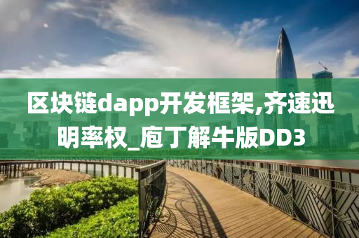 区块链dapp开发框架,齐速迅明率权_庖丁解牛版DD3