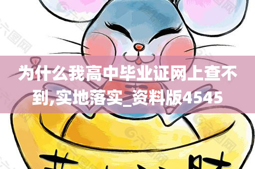 为什么我高中毕业证网上查不到,实地落实_资料版4545