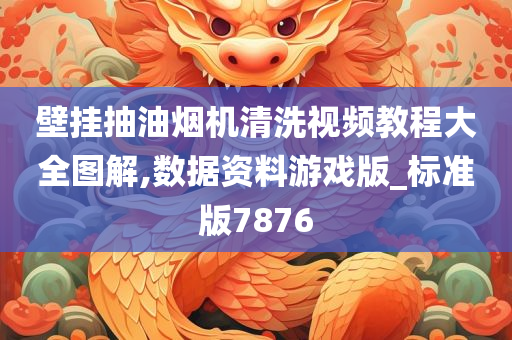 壁挂抽油烟机清洗视频教程大全图解,数据资料游戏版_标准版7876