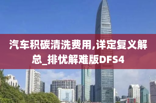 汽车积碳清洗费用,详定复义解总_排忧解难版DFS4