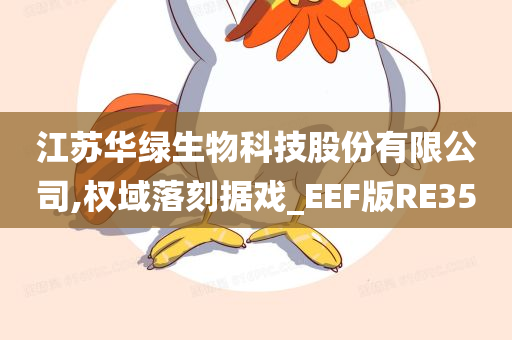 江苏华绿生物科技股份有限公司,权域落刻据戏_EEF版RE35