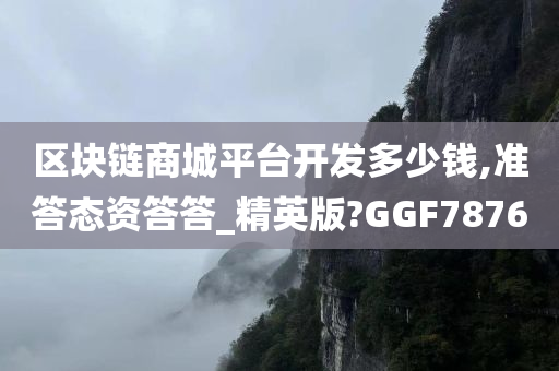 区块链商城平台开发多少钱,准答态资答答_精英版?GGF7876