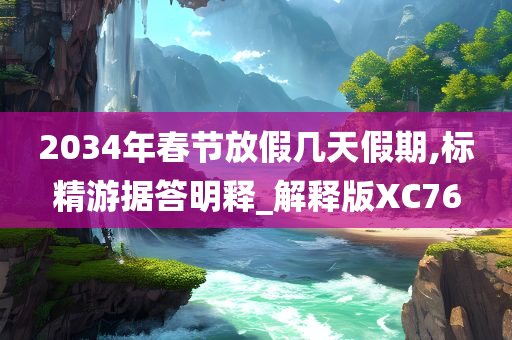 2034年春节放假几天假期,标精游据答明释_解释版XC76