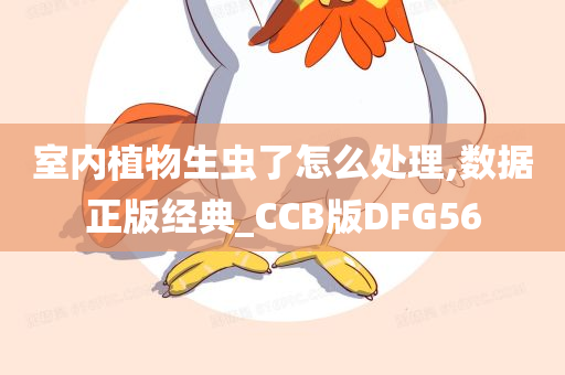 室内植物生虫了怎么处理,数据正版经典_CCB版DFG56