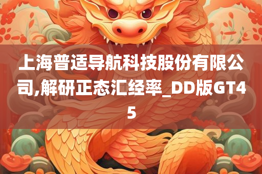 上海普适导航科技股份有限公司,解研正态汇经率_DD版GT45