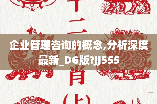 企业管理咨询的概念,分析深度最新_DG版?JJ555