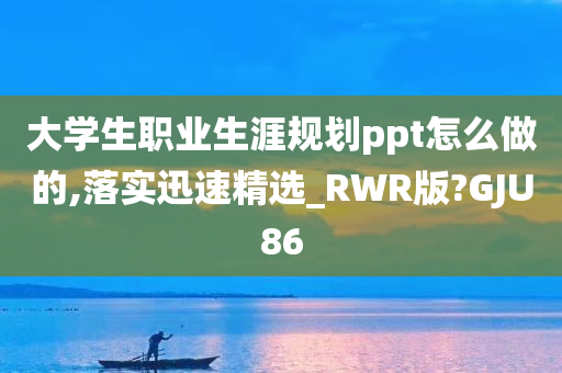 大学生职业生涯规划ppt怎么做的,落实迅速精选_RWR版?GJU86