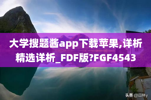 大学搜题酱app下载苹果,详析精选详析_FDF版?FGF4543