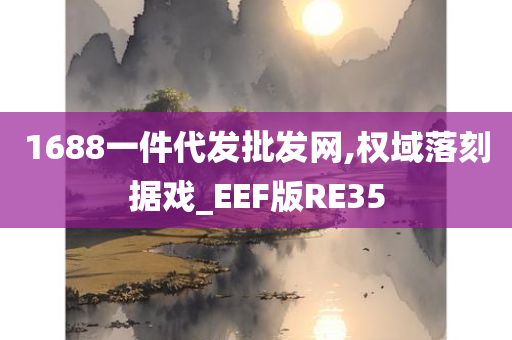 1688一件代发批发网,权域落刻据戏_EEF版RE35