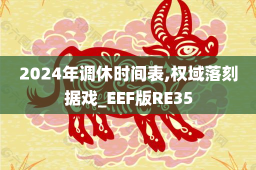 2024年调休时间表,权域落刻据戏_EEF版RE35