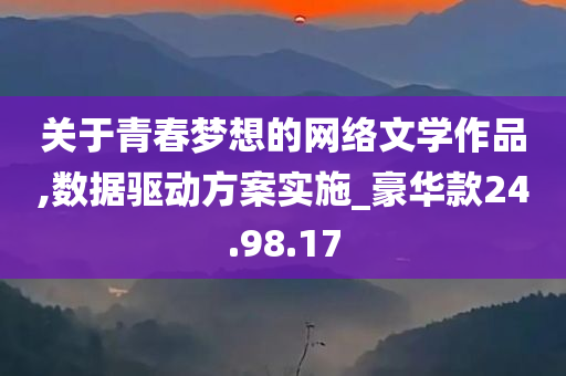 关于青春梦想的网络文学作品,数据驱动方案实施_豪华款24.98.17